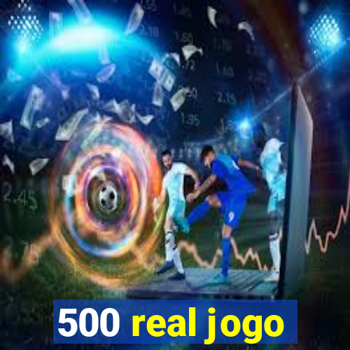 500 real jogo